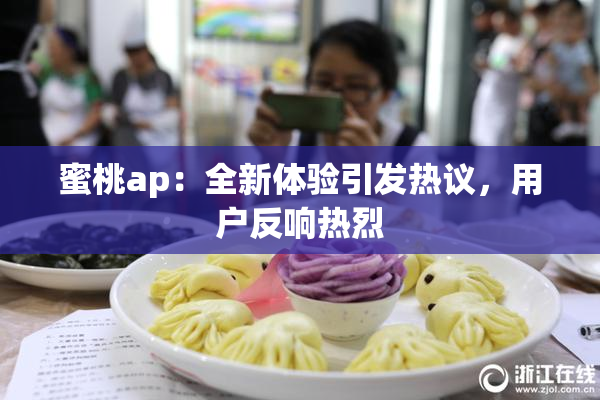 蜜桃ap：全新体验引发热议，用户反响热烈