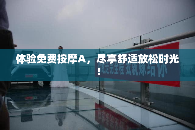 体验免费按摩A，尽享舒适放松时光！