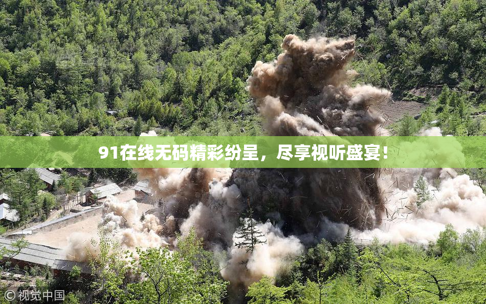 91在线无码精彩纷呈，尽享视听盛宴！