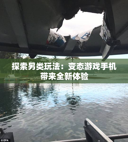 探索另类玩法：变态游戏手机带来全新体验