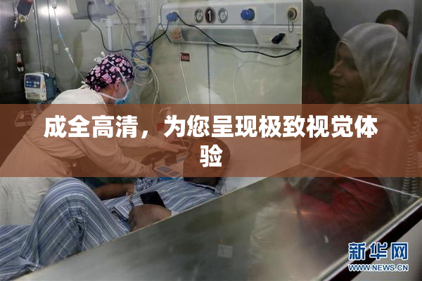 成全高清，为您呈现极致视觉体验