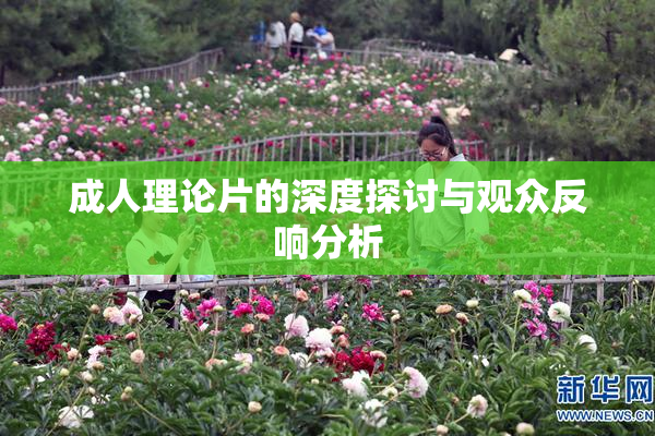 成人理论片的深度探讨与观众反响分析