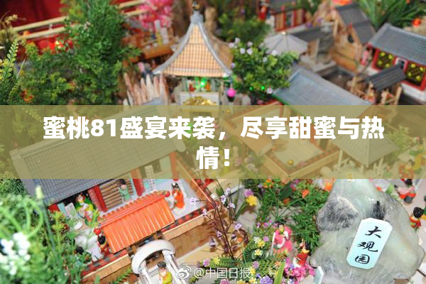 蜜桃81盛宴来袭，尽享甜蜜与热情！