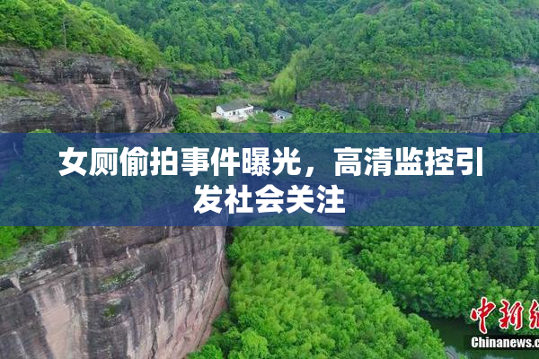 女厕偷拍事件曝光，高清监控引发社会关注