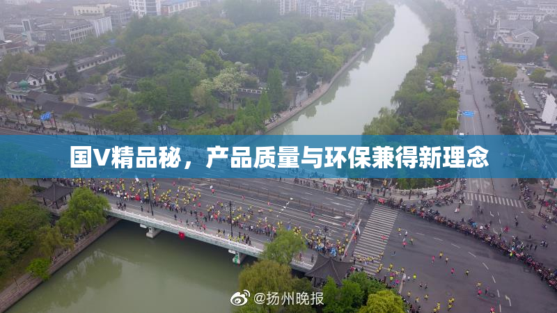 国V精品秘，产品质量与环保兼得新理念