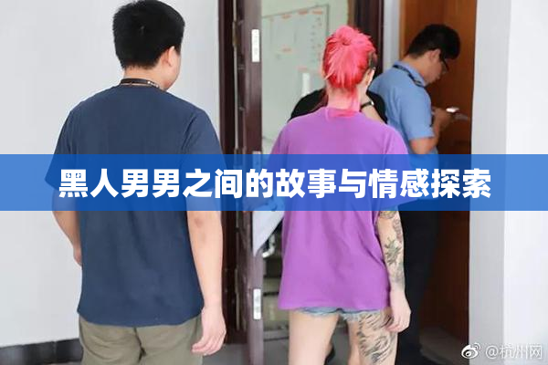 黑人男男之间的故事与情感探索