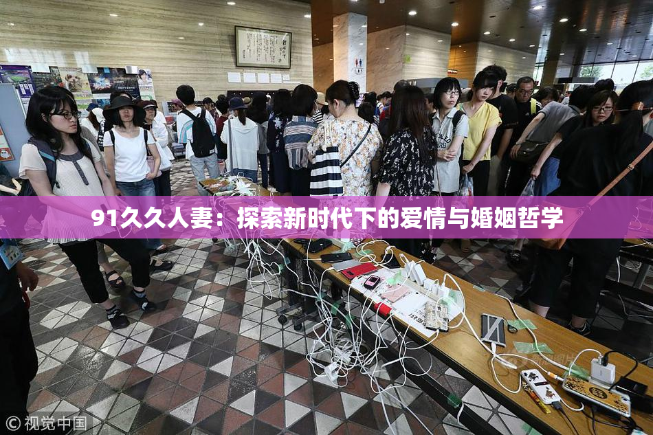 91久久人妻：探索新时代下的爱情与婚姻哲学