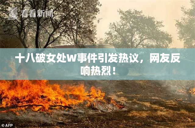 十八破女处W事件引发热议，网友反响热烈！