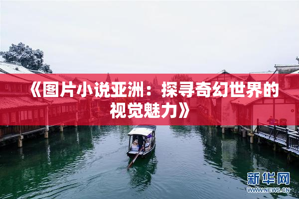 《图片小说亚洲：探寻奇幻世界的视觉魅力》