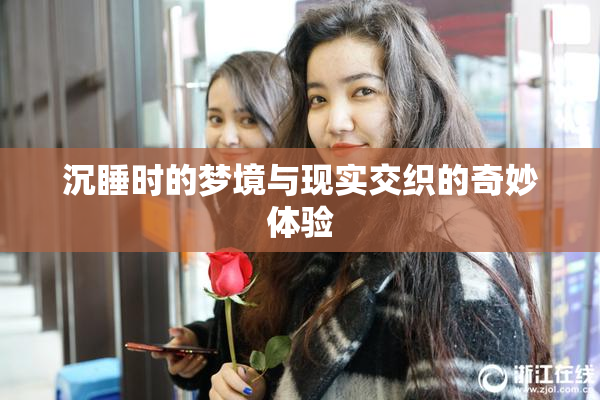 沉睡时的梦境与现实交织的奇妙体验