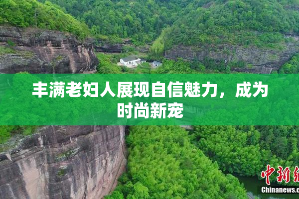 丰满老妇人展现自信魅力，成为时尚新宠