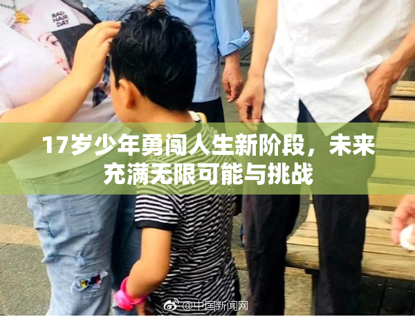 17岁少年勇闯人生新阶段，未来充满无限可能与挑战