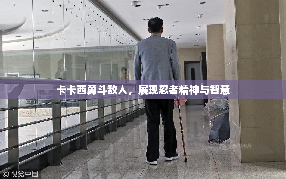 卡卡西勇斗敌人，展现忍者精神与智慧