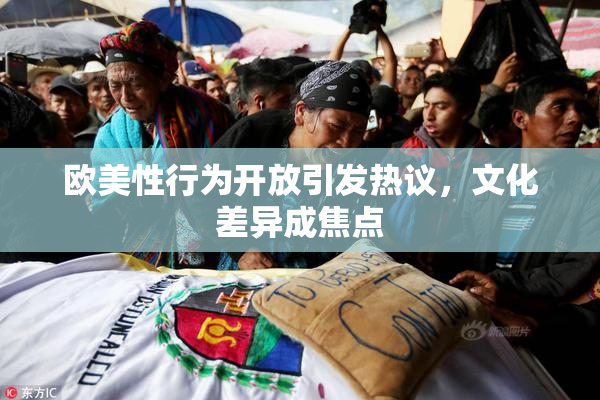 欧美性行为开放引发热议，文化差异成焦点