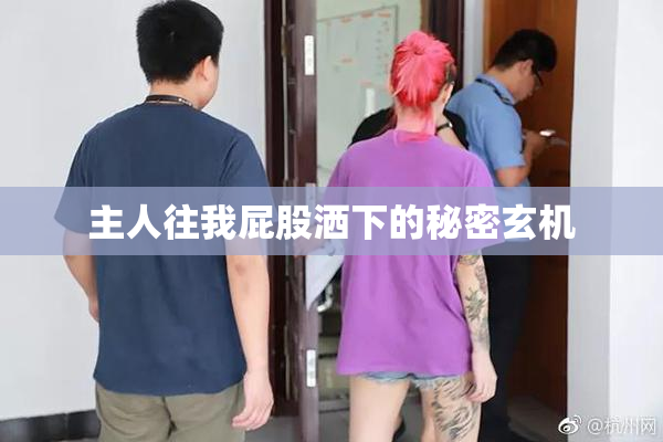 主人往我屁股洒下的秘密玄机
