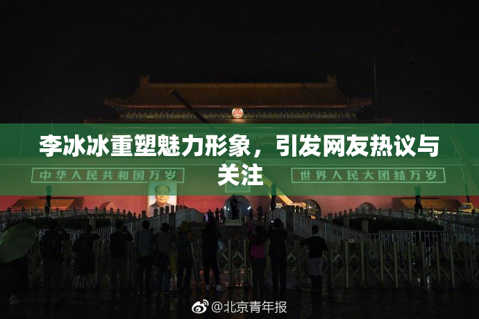 李冰冰重塑魅力形象，引发网友热议与关注