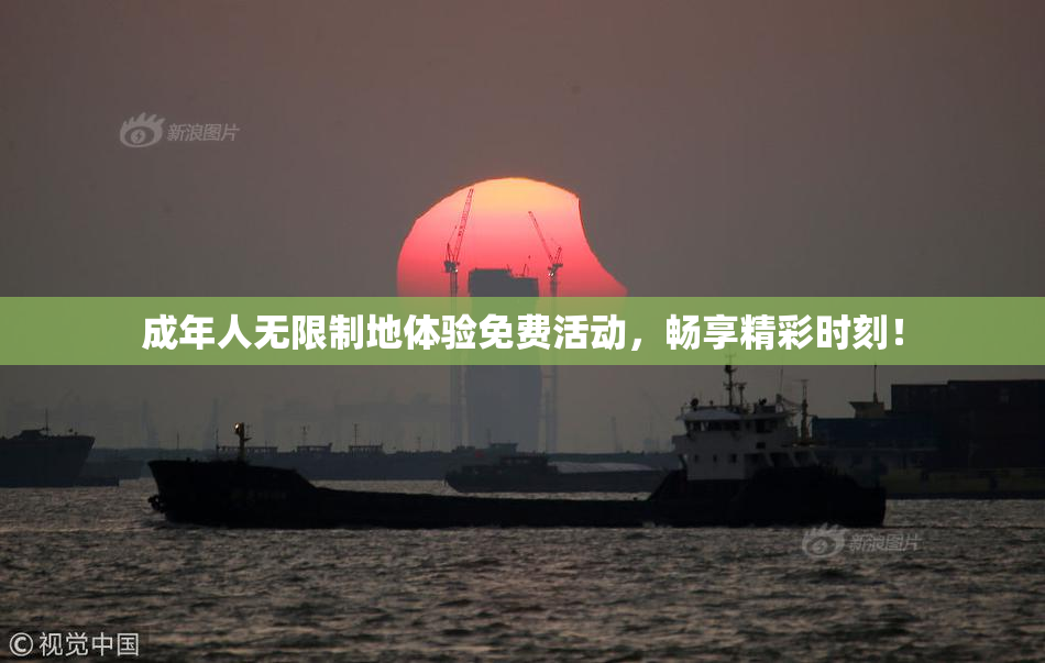 成年人无限制地体验免费活动，畅享精彩时刻！