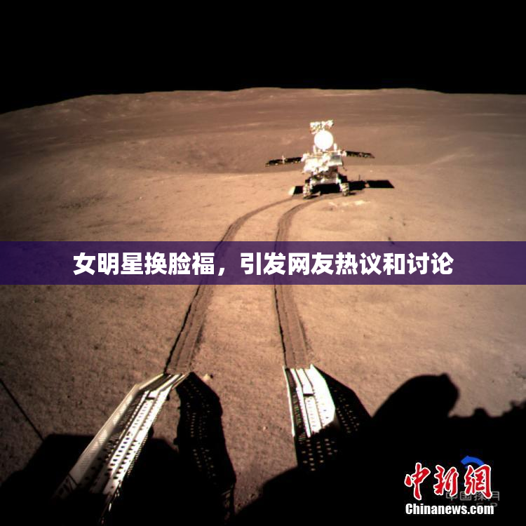 女明星换脸福，引发网友热议和讨论