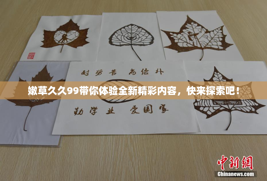 嫩草久久99带你体验全新精彩内容，快来探索吧！