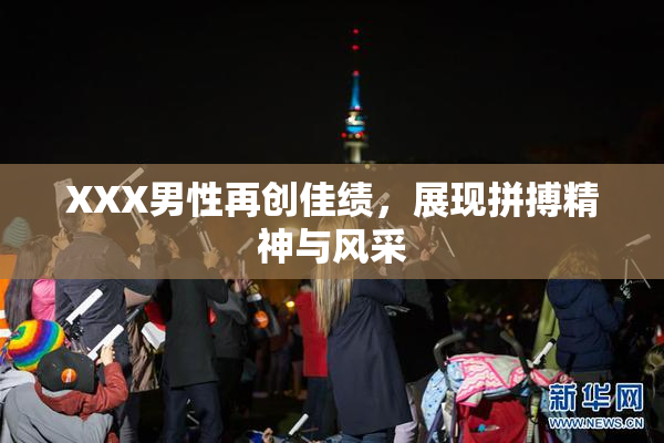 XXX男性再创佳绩，展现拼搏精神与风采