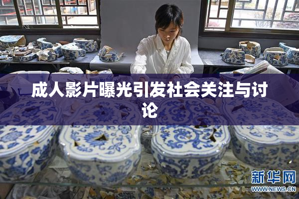 成人影片曝光引发社会关注与讨论