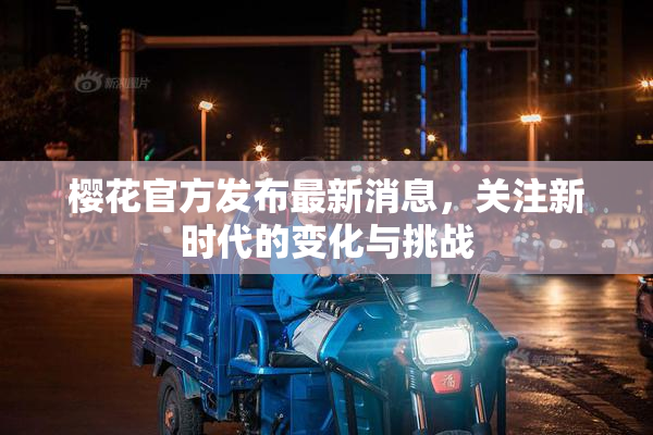 樱花官方发布最新消息，关注新时代的变化与挑战