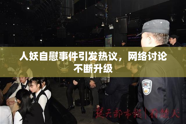 人妖自慰事件引发热议，网络讨论不断升级