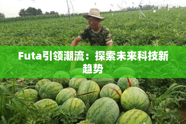 Futa引领潮流：探索未来科技新趋势