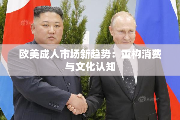 欧美成人市场新趋势：重构消费与文化认知