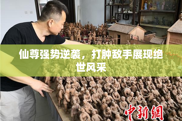 仙尊强势逆袭，打肿敌手展现绝世风采