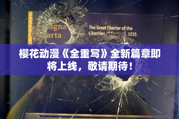 樱花动漫《全重写》全新篇章即将上线，敬请期待！