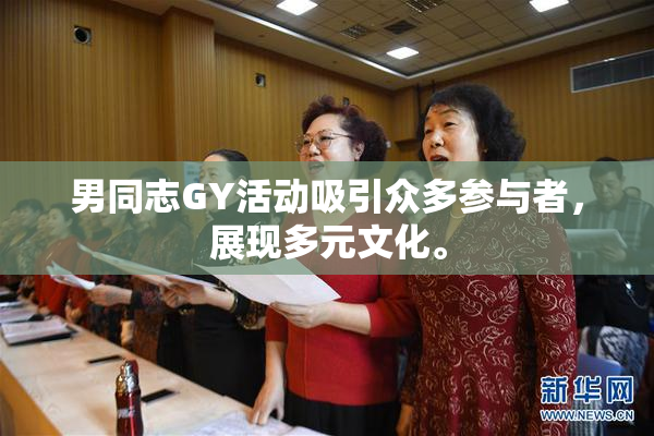 男同志GY活动吸引众多参与者，展现多元文化。