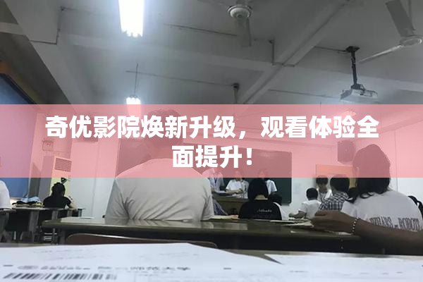 奇优影院焕新升级，观看体验全面提升！
