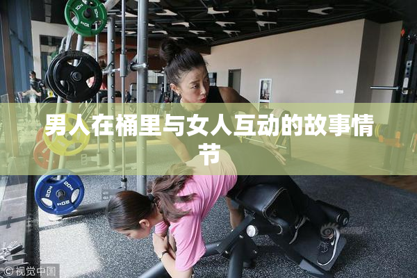 男人在桶里与女人互动的故事情节