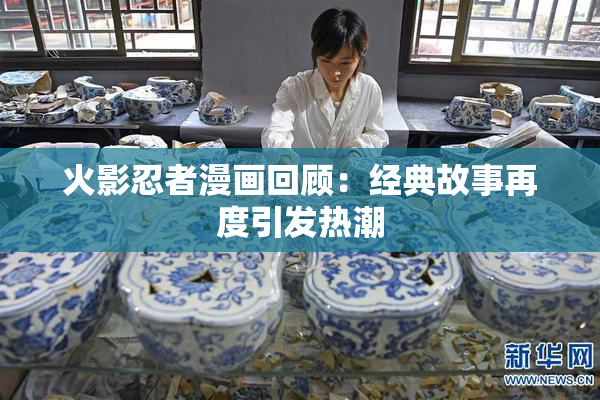 火影忍者漫画回顾：经典故事再度引发热潮