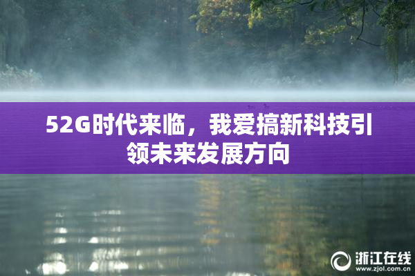 52G时代来临，我爱搞新科技引领未来发展方向