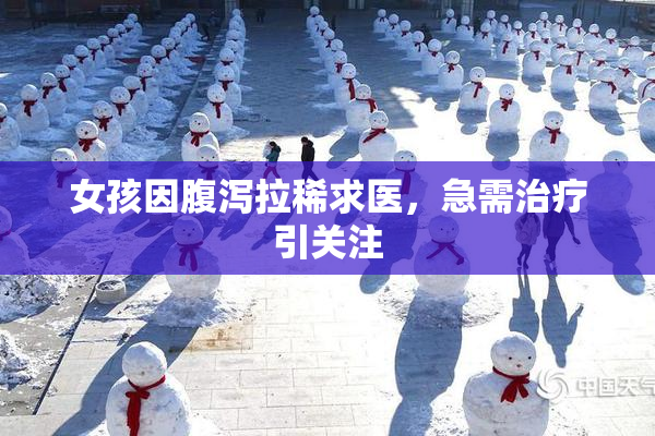女孩因腹泻拉稀求医，急需治疗引关注