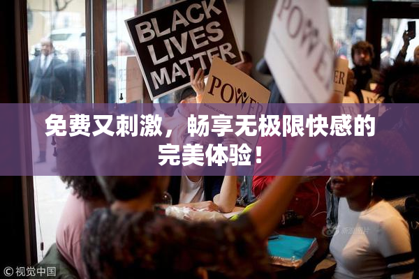 免费又刺激，畅享无极限快感的完美体验！