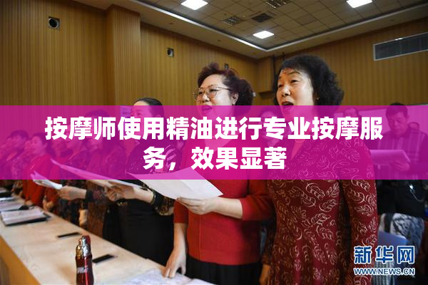 按摩师使用精油进行专业按摩服务，效果显著