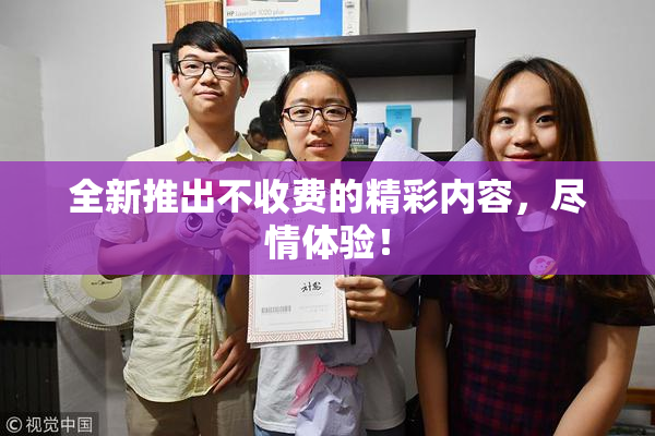 全新推出不收费的精彩内容，尽情体验！
