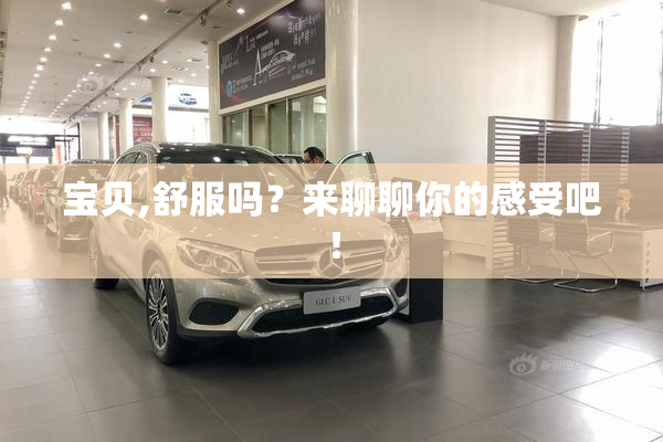 宝贝,舒服吗？来聊聊你的感受吧！