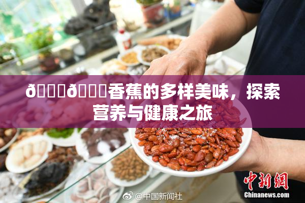 🔞🔞香蕉的多样美味，探索营养与健康之旅