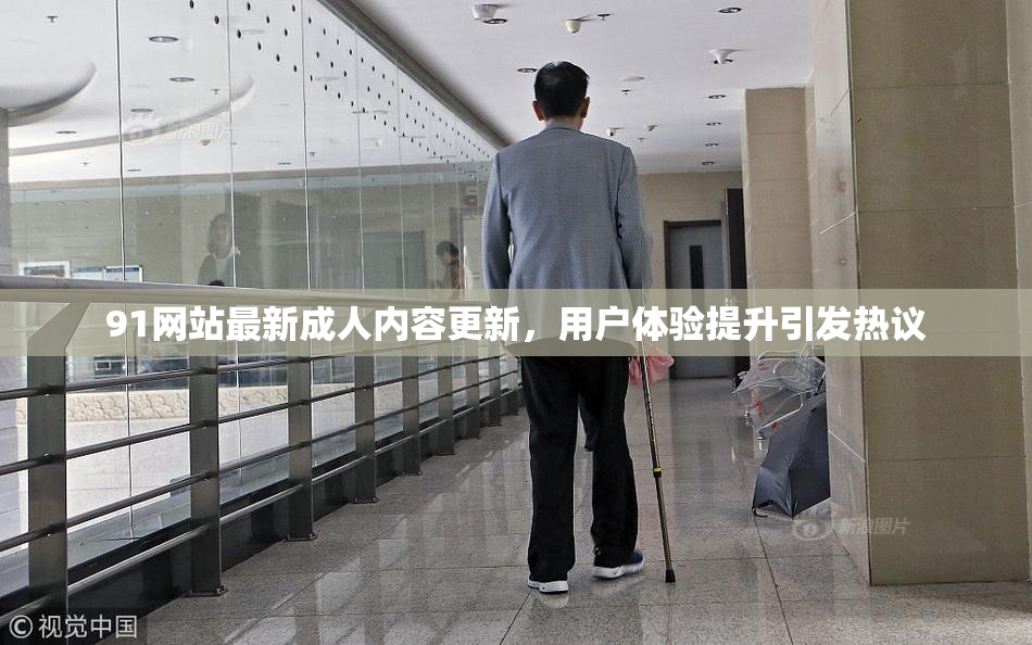 91网站最新成人内容更新，用户体验提升引发热议