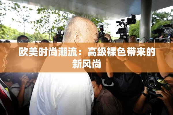 欧美时尚潮流：高级裸色带来的新风尚