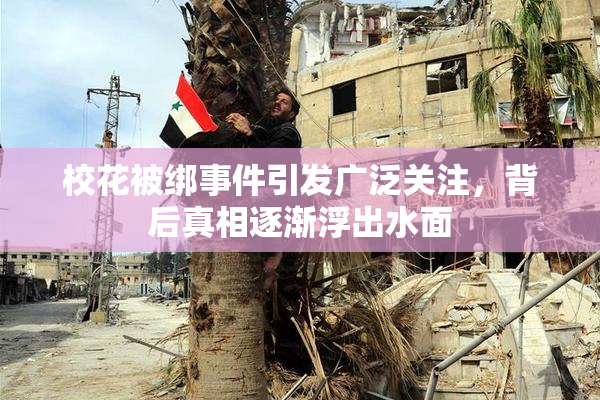 校花被绑事件引发广泛关注，背后真相逐渐浮出水面