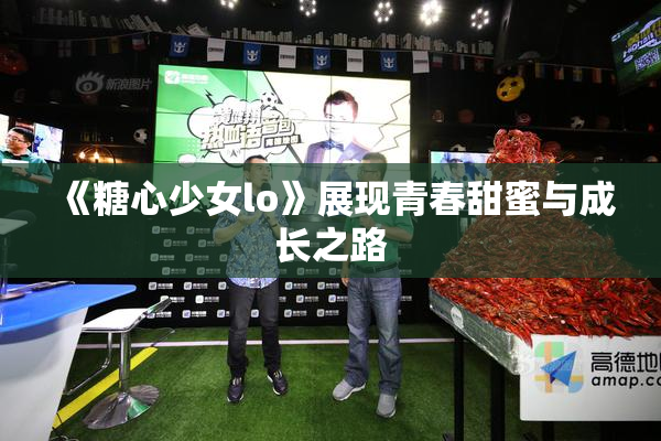 《糖心少女lo》展现青春甜蜜与成长之路