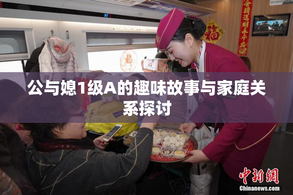 公与媳1级A的趣味故事与家庭关系探讨