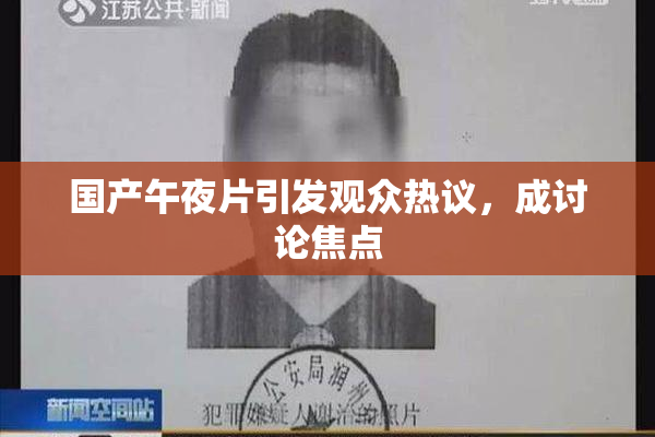 国产午夜片引发观众热议，成讨论焦点