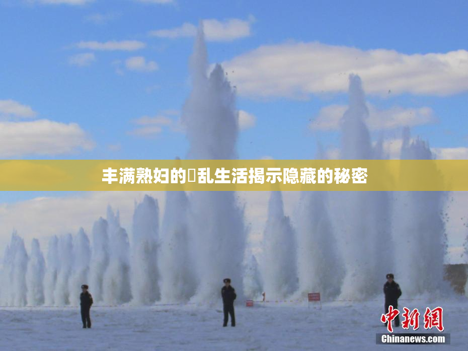 丰满熟妇的婬乱生活揭示隐藏的秘密