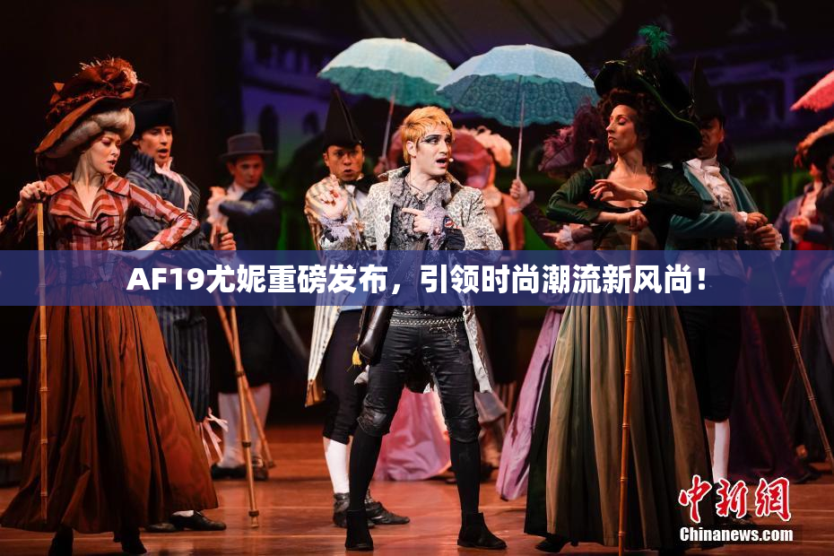 AF19尤妮重磅发布，引领时尚潮流新风尚！